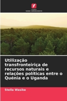 Utilização transfronteiriça de recursos naturais e relações políticas entre o Quénia e o Uganda (Portuguese Edition) 6630491726 Book Cover