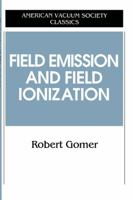 Field Emissions and Field Ionization (AVS Classics in Vacuum Science and Technology) 1563961245 Book Cover