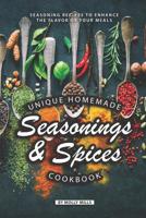 Unique Homemade Seasonings and Spices Cookbook: Seasoning Recipes to Enhance the Flavor of Your Meals 1070470422 Book Cover