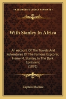 With Stanley In Africa: An Account Of The Travels And Adventures Of The Famous Explorer, Henry M. Stanley, In The Dark Continent 1165805790 Book Cover