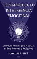 DESARROLLA TU INTELIGENCIA EMOCIONAL: Una Guía Práctica para Alcanzar el Éxito Personal y Profesional (DESARROLLO HUMANO) (Spanish Edition) B0DKPJSYQB Book Cover