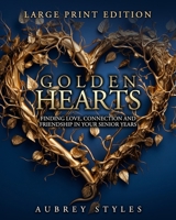 GOLDEN HEARTS Finding Love, Connection and Friendship in Your Senior Years: Senior dating and friendship B0CP4QT47Z Book Cover