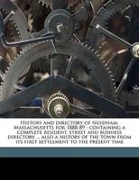 History and Directory of Needham, Massachusetts for 1888-89: Containing a Complete Resident, Street and Business Directory ... Also a History of the Town from Its First Settlement to the Present Time 1175550647 Book Cover