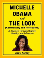 Michelle Obama and The Look (Commentary and Reflections): A Journey Through Dignity, Identity, and Influence 1257024736 Book Cover