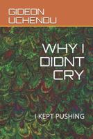 WHY I DIDNT CRY: I KEPT PUSHING (MY MOTIVATION) 1090495471 Book Cover