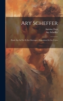 Ary Scheffer: Étude sur sa vie et ses ouvrages: exposition de ses uvres ... 102050594X Book Cover