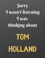 Sorry I wasn't listening I was thinking about TOM HOLLAND: Notebook/Journal/Diary for all girls/teens who are fans of TOM HOLLAND. 80 black lined pages A4 8.5x11 inches 1671113454 Book Cover