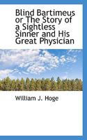 Blind Bartimeus: Or, the Story of a Sightless Sinner, and His Great Physician 1425523390 Book Cover