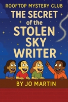 The Secret of the Stolen Skywriter: THE SECRET OF THE STOLEN SKYWRITER: A Rooftop Mystery Club Adventure - A Mystery Adventure Book for Kids Ages 8+ 1067295909 Book Cover
