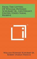 From the Letters of William Howard Schubart Jr., Lieutenant, United States Naval Reserve 1258165813 Book Cover