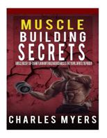 Muscle Building Secrets: A Muscle Builder's Go-To Game Plan on How to Build Hard Rock Muscles That You Will Infinitely Be Proud of 1548959820 Book Cover