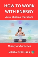 How to Work with Energy: AURA, CHAKRAS, MERIDIANS: Heal your chakras, enhace your vital energy and deepen your spiritual development 8363136395 Book Cover