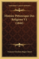 Histoire Pittoresque Des Religions V1 (1844) 1120492963 Book Cover