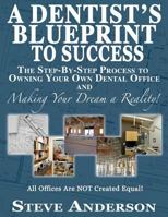 A Dentist's Blueprint to Success: The Step-by-Step Process to Owning Your Own Dental Office and Making Your Dream a Reality! 1542361532 Book Cover