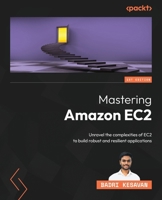Mastering Amazon EC2: Unravel the complexities of EC2 to build robust and resilient applications 1804616680 Book Cover