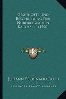 Geschichte Und Beschreibung Der Nurnbergischen Karthause (1790) 1166050777 Book Cover
