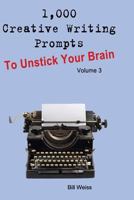 1,000 Creative Writing Prompts to Unstick Your Brain - Volume 3: 1,000 Creative writing prompts to end writer’s block and improve your writing skills for stories, poetry, screenplays, and blogs 1719810370 Book Cover