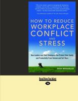 How to Reduce Workplace Conflict and Stress: How Leaders and Their Employees Can Protect Their Sanity and Productivity from Tension and Turf Wars (Eas 1427098883 Book Cover