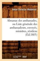 Almanac Des Ambassades, Ou Liste Ga(c)Na(c)Rale Des Ambassadeurs, Envoya(c)S, Ministres, Ra(c)Sidens (A0/00d.1803) 2012635482 Book Cover