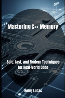 Mastering C++ Memory: Safe, Fast, and Modern Techniques for Real-World Code B0FH9N5G8M Book Cover