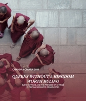 Queens Without a Kingdom Worth Ruling: Buddhist Nuns and the Process of Change in Tibetan Monastic Communities 9937733383 Book Cover