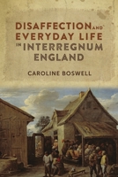 Disaffection and Everyday Life in Interregnum England (Studies in Early Modern Cultural, Political and Social History) 1783270454 Book Cover