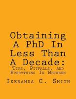 Obtaining A PhD In Less Than A Decade: : Tips, Pitfalls, and Everything In Between 153485813X Book Cover