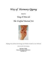 Way of Harmony Qigong Based on Tong-Il Moo-Do the Unified Martial Art: Helping You Cultivate the Energy and Wisdom Needed to Live Well and Love in the 21st Century 1540643603 Book Cover
