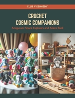 Crochet Cosmic Companions: Amigurumi Space Explorers and Aliens Book B0CRZC7FM8 Book Cover