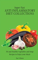 Super Fast Anti Inflammatory Diet Collections: Fit and Healthy vegetables and Soup Recipes to Enjoy your Meals 1802698418 Book Cover