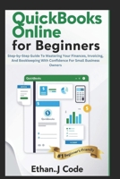 QUICKBOOKS ONLINE FOR BEGINNERS: Step-by-Step Guide To Mastering Your Finances, Invoicing, And Bookkeeping With Confidence For Small Business Owners B0F47GZKD2 Book Cover