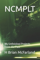 NCMPLT: My Unfinished Projects From the Past B0FGFFFT7B Book Cover