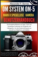 OM-5 Mark II Benutzerhandbuch: Die Komplette Referenz mit Tipps, Tricks und Versteckten Funktionen für Fotografie und Videografie—Von der ... von Objektiven und Zubehör (German Edition) B0FMXFZWQR Book Cover
