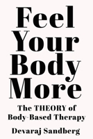 Feel Your Body More: The Theory of Body-Based Therapy B0GNPCKRQV Book Cover