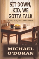 SIT DOWN, KID, WE GOTTA TALK: Relax, it's just a conversation B0GG74BFKT Book Cover