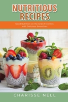 Nutritious Recipes: Good Nutrition on the Grain Free Diet, with Delicious Smoothies 1631879405 Book Cover