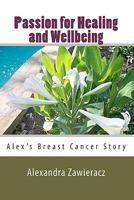 Passion for Healing and Wellbeing: Alex's Breast Cancer Story 1453733612 Book Cover