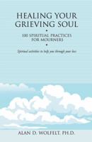 Healing Your Grieving Soul: 100 Spiritual Practices for Mourners 1879651572 Book Cover