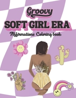 Soft Girl Era: Affirmations coloring book for adults, teens, and girls B0CH2FNF6D Book Cover