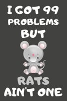 I Got 99 Problems But Rats Ain't One: Rat Gifts for Rat Lovers | Blank Lined Notebooks, Journals, Planners and Diaries to Write In 1675784450 Book Cover