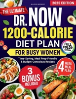 The Ultimate Dr. Now 1200-Calorie Diet Plan for Busy Women: A Simple, Proven Meal Plan with Fast, Delicious, Budget-Friendly Recipes to Lose Weight & B0F32KM4JG Book Cover