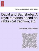 David and Bathsheba. A royal romance based on rabbinical tradition, etc. 1241227195 Book Cover