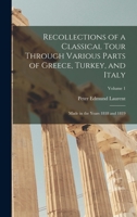 Recollections of a Classical Tour Through Various Parts of Greece, Turkey, and Italy: Made in the Years 1818 and 1819, Volume 1 - Primary Source Edition 1017650918 Book Cover