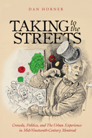 Taking to the Streets: Crowds, Politics, and the Urban Experience in Mid-Nineteenth-Century Montreal 0228001269 Book Cover