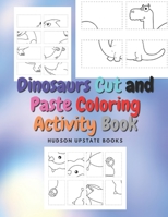 Dinosaurs Cut and Paste Coloring Activity Book: Dinosaur Cut Out Activity and Work book B08WJRX34T Book Cover