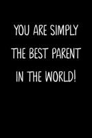 You Are Simply The Best Parent In The World!: A Simple, Beautiful And Unique Gift Of Appreciation For A Much Loved Parent. 1657163881 Book Cover