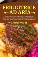 FRIGGITRICE AD ARIA Per CARNI ROSSE: Appetitose e Gustose Ricette per Friggere, Arrostire, Cuocere e Grigliare Velocemente i Tuoi Pasti. Inclusi 10 Segreti per un Utilizzo Perfetto 1803013648 Book Cover