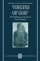"Virgins of God": The Making of Asceticism in Late Antiquity (Oxford Classical Monographs) 019815044X Book Cover