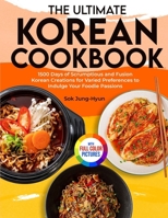 The Ultimate Korean Cookbook: 1500 Days of Scrumptious and Fusion Korean Creations for Varied Preferences to Indulge Your Foodie Passions|Full Color Edition 180538256X Book Cover