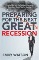 Preparing for the Next Great Recession: How to Not Let the Sudden Economic Downturn Catch You by Suprise 1681279444 Book Cover